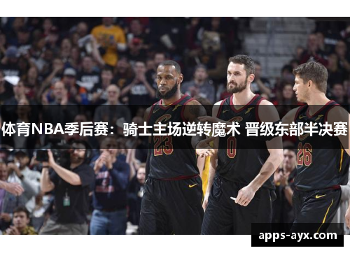 体育NBA季后赛：骑士主场逆转魔术 晋级东部半决赛